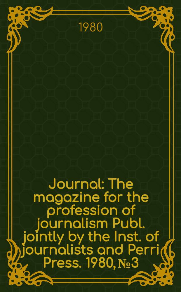 Journal : The magazine for the profession of journalism Publ. jointly by the Inst. of journalists and Perri Press. 1980, №3
