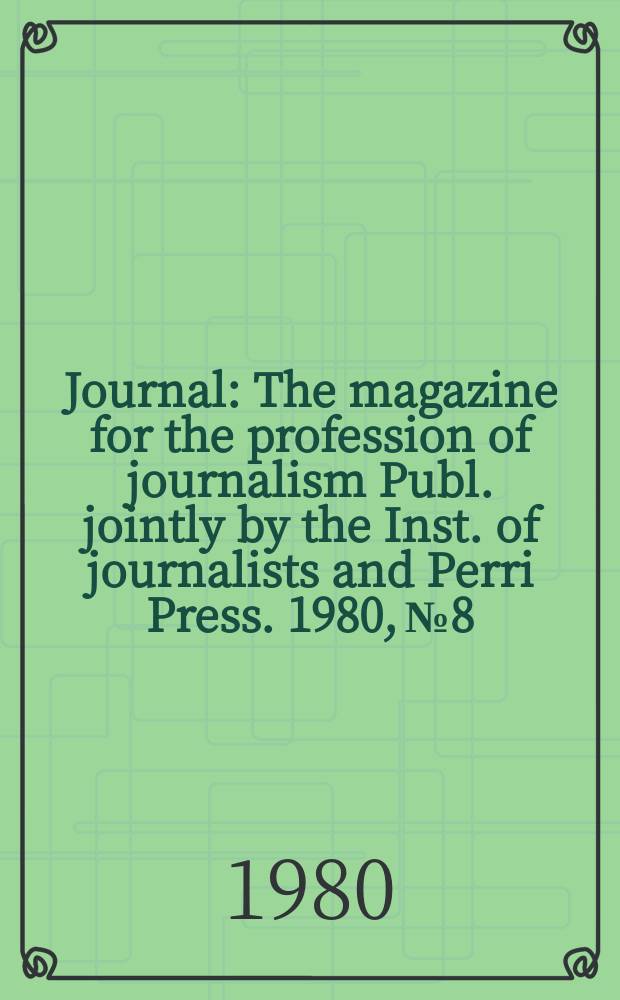 Journal : The magazine for the profession of journalism Publ. jointly by the Inst. of journalists and Perri Press. 1980, №8