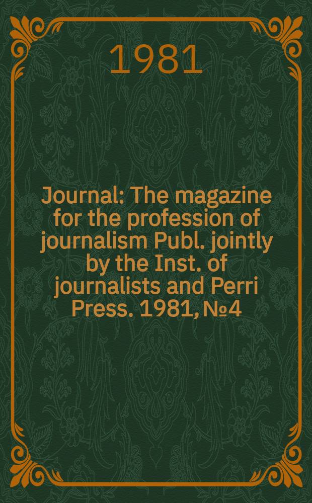Journal : The magazine for the profession of journalism Publ. jointly by the Inst. of journalists and Perri Press. 1981, №4