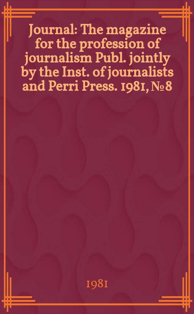 Journal : The magazine for the profession of journalism Publ. jointly by the Inst. of journalists and Perri Press. 1981, №8
