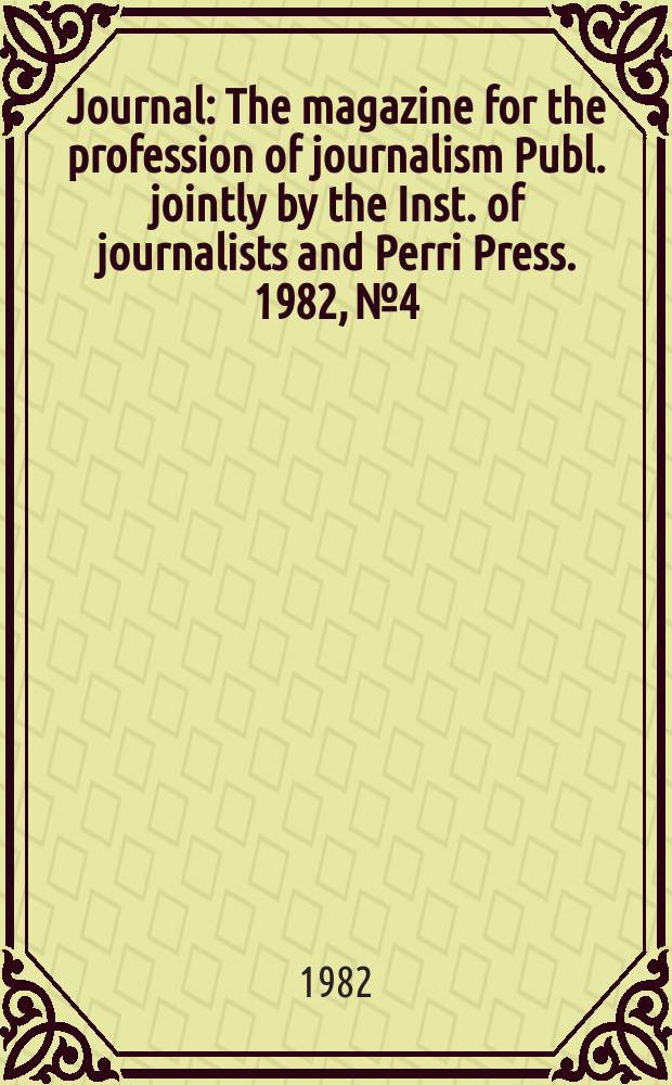 Journal : The magazine for the profession of journalism Publ. jointly by the Inst. of journalists and Perri Press. 1982, №4