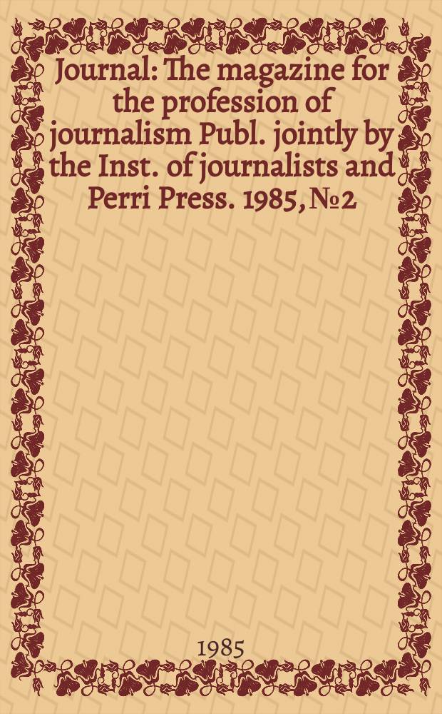 Journal : The magazine for the profession of journalism Publ. jointly by the Inst. of journalists and Perri Press. 1985, №2