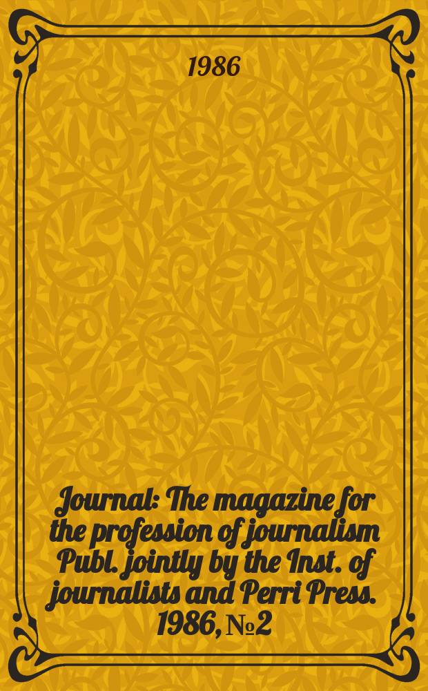 Journal : The magazine for the profession of journalism Publ. jointly by the Inst. of journalists and Perri Press. 1986, №2