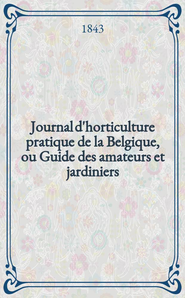 Journal d'horticulture pratique de la Belgique, ou Guide des amateurs et jardiniers