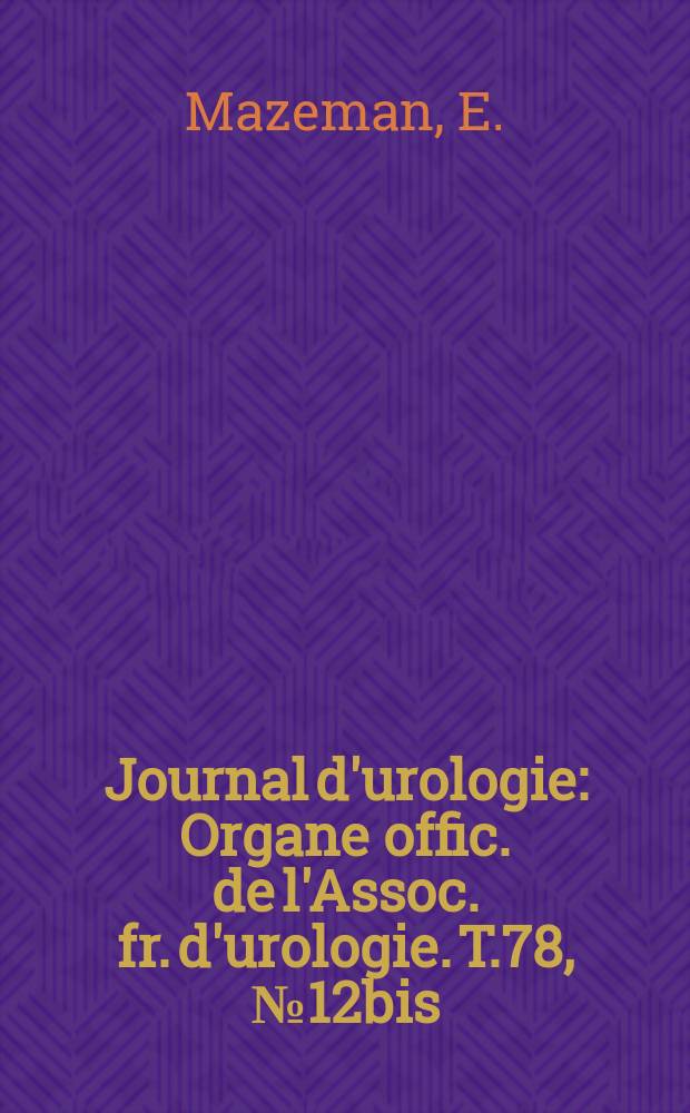 Journal d'urologie : Organe offic. de l'Assoc. fr. d'urologie. T.78, №12bis : Les tumeurs de la voie excrétrice