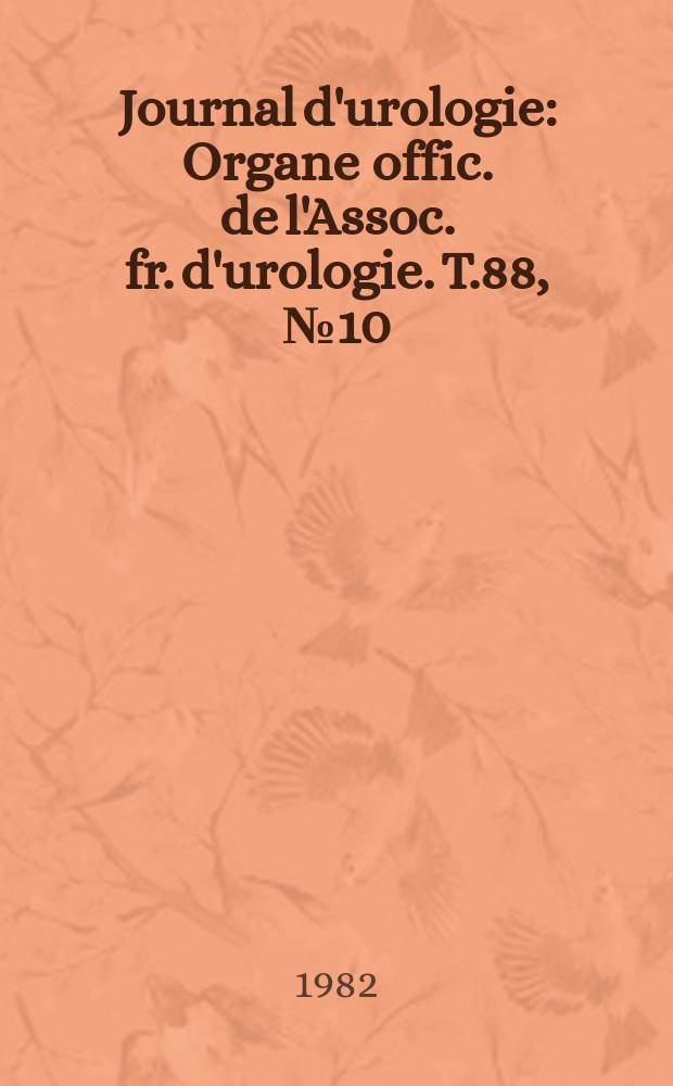 Journal d'urologie : Organe offic. de l'Assoc. fr. d'urologie. T.88, №10 : Session (76; 1982)