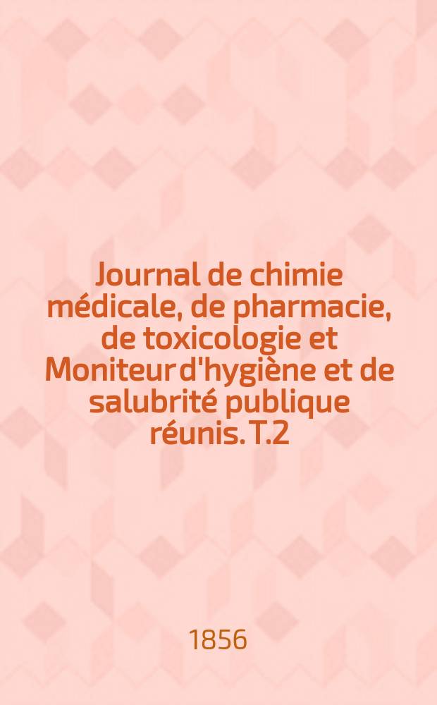 Journal de chimie médicale, de pharmacie, de toxicologie et Moniteur d'hygiène et de salubrité publique réunis. T.2