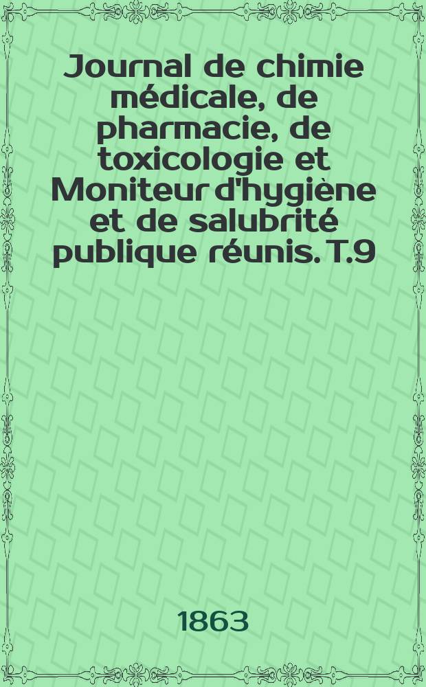 Journal de chimie médicale, de pharmacie, de toxicologie et Moniteur d'hygiène et de salubrité publique réunis. T.9