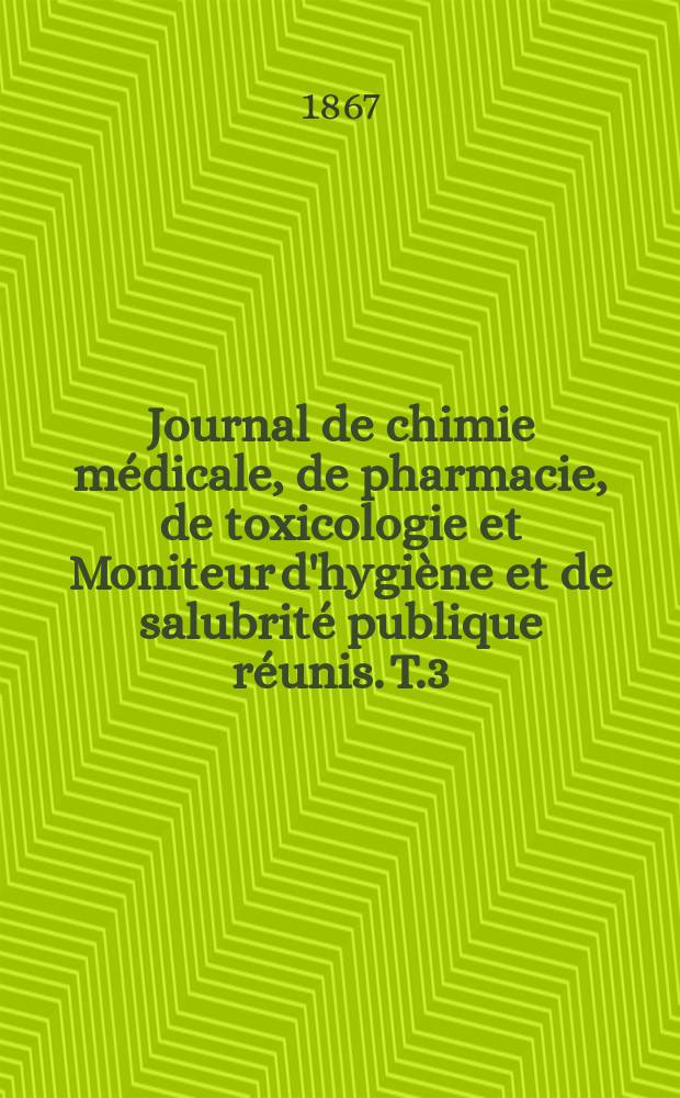 Journal de chimie médicale, de pharmacie, de toxicologie et Moniteur d'hygiène et de salubrité publique réunis. T.3