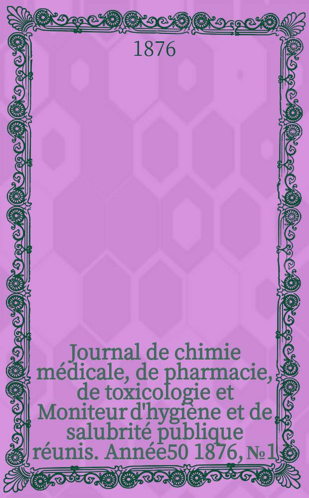 Journal de chimie médicale, de pharmacie, de toxicologie et Moniteur d'hygiène et de salubrité publique réunis. Année50 1876, №1