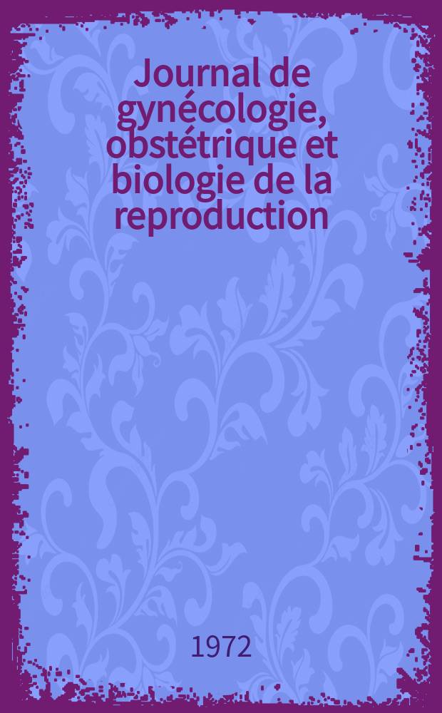 Journal de gyn&eacute;cologie, obst&eacute;trique et biologie de la reproduction : Organe de la F&eacute;d&eacute;ration des soci&eacute;t&eacute;s de langue fran&ccedil;aise. T.1, №5