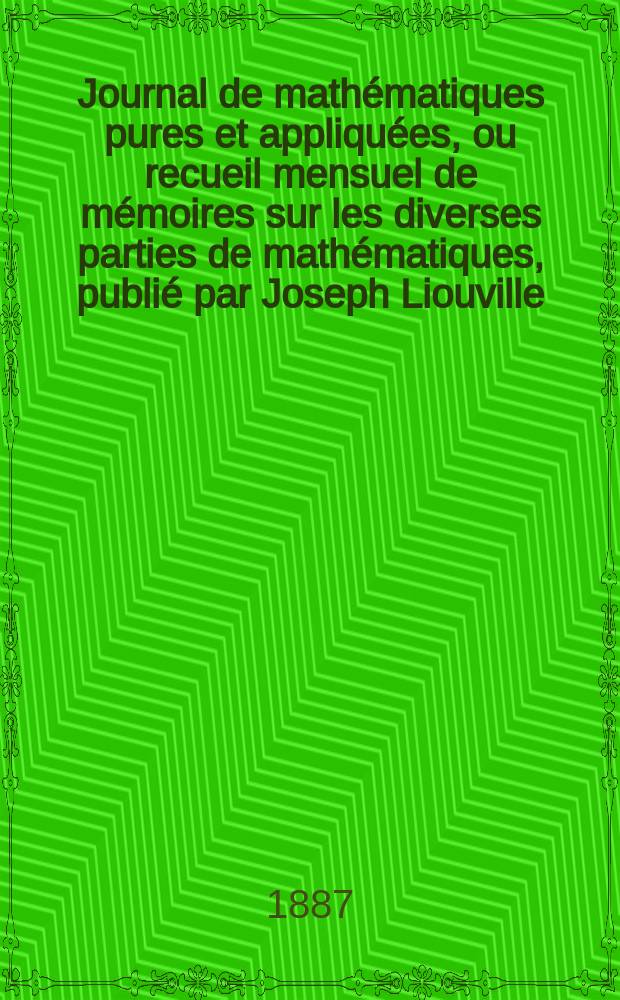 Journal de mathématiques pures et appliquées, ou recueil mensuel de mémoires sur les diverses parties de mathématiques, publié par Joseph Liouville. T.3