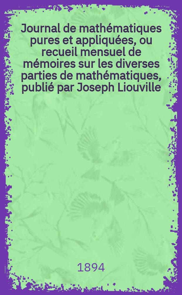 Journal de mathématiques pures et appliquées, ou recueil mensuel de mémoires sur les diverses parties de mathématiques, publié par Joseph Liouville. T.10