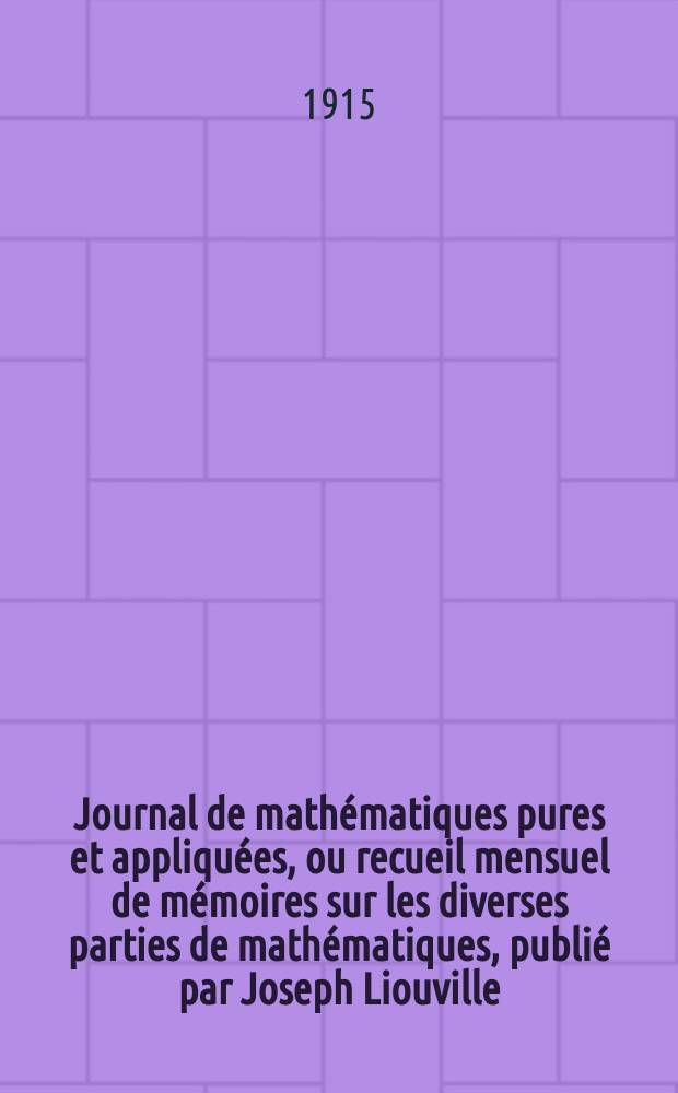 Journal de math&eacute;matiques pures et appliqu&eacute;es, ou recueil mensuel de m&eacute;moires sur les diverses parties de math&eacute;matiques, publi&eacute; par Joseph Liouville. Journal de math&eacute;matiques pures et appliqu&eacute;es, ou recueil mensuel de m&eacute;moires sur les diverses parties de math&eacute;matiques, publi&eacute; par Joseph Liouville