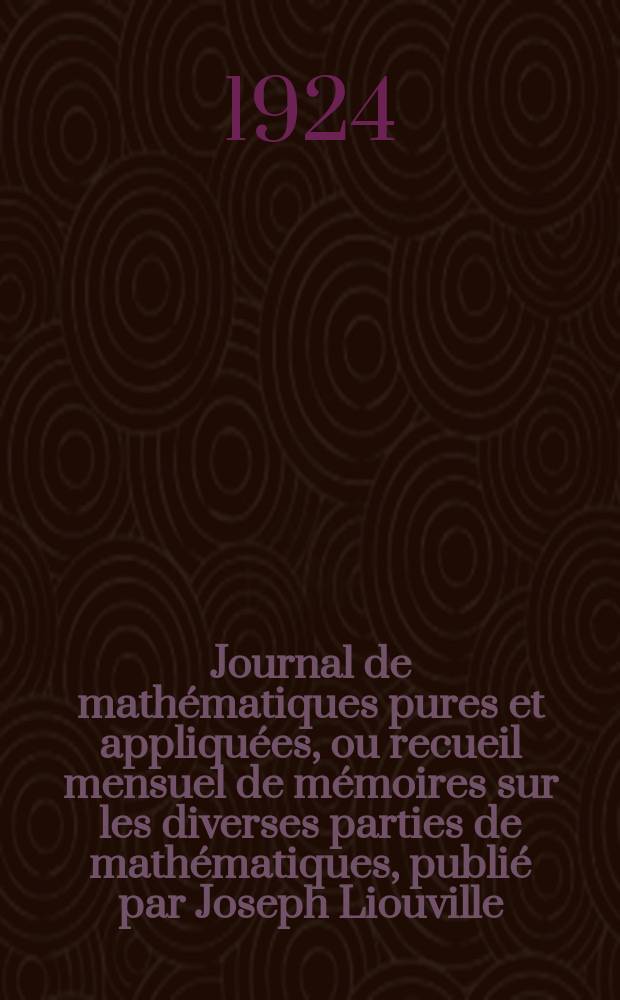 Journal de mathématiques pures et appliquées, ou recueil mensuel de mémoires sur les diverses parties de mathématiques, publié par Joseph Liouville. T.3