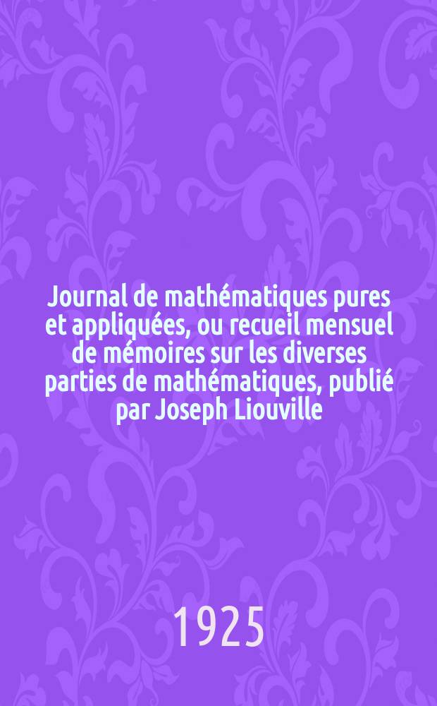 Journal de mathématiques pures et appliquées, ou recueil mensuel de mémoires sur les diverses parties de mathématiques, publié par Joseph Liouville. T.4