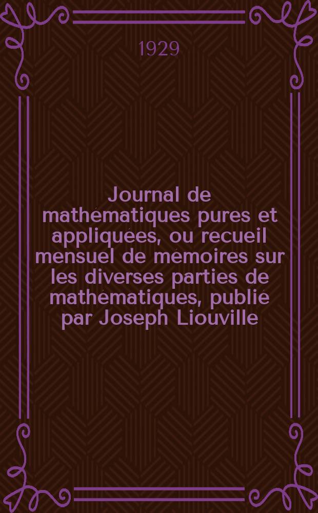 Journal de mathématiques pures et appliquées, ou recueil mensuel de mémoires sur les diverses parties de mathématiques, publié par Joseph Liouville. T.8