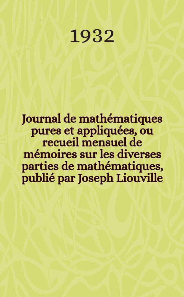Journal de mathématiques pures et appliquées, ou recueil mensuel de mémoires sur les diverses parties de mathématiques, publié par Joseph Liouville. T.11