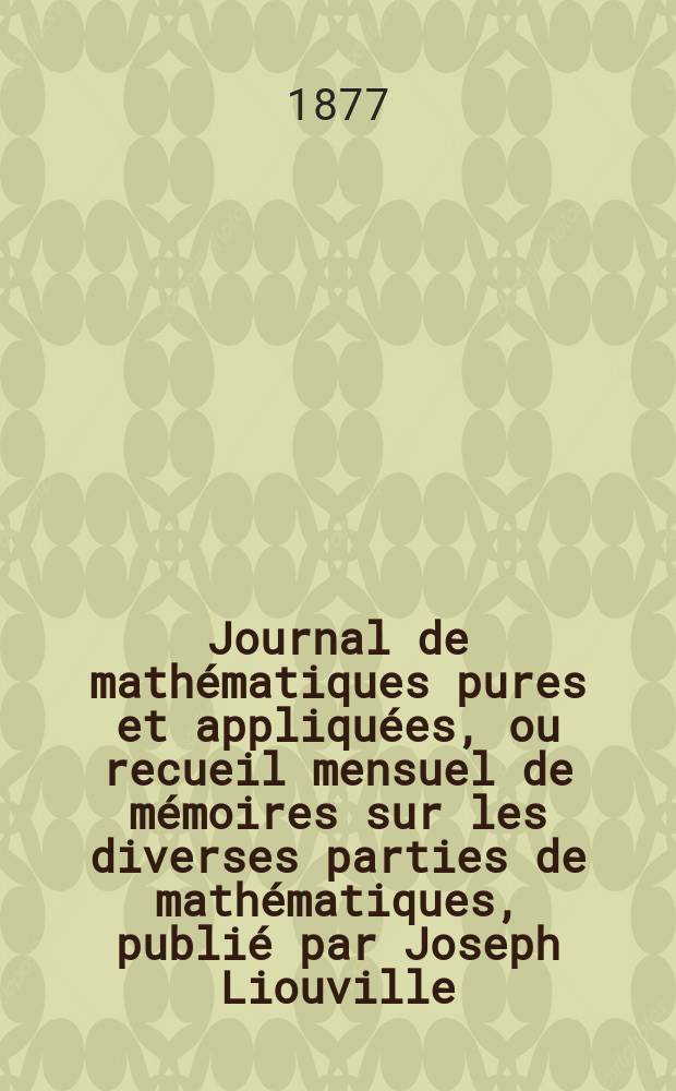Journal de mathématiques pures et appliquées, ou recueil mensuel de mémoires sur les diverses parties de mathématiques, publié par Joseph Liouville. T.3