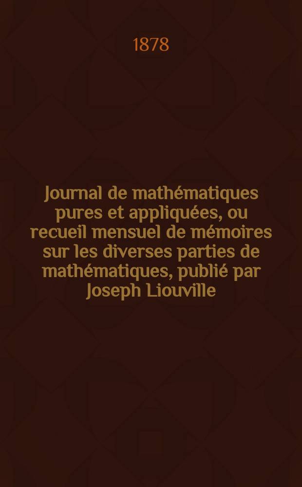 Journal de mathématiques pures et appliquées, ou recueil mensuel de mémoires sur les diverses parties de mathématiques, publié par Joseph Liouville. T.4