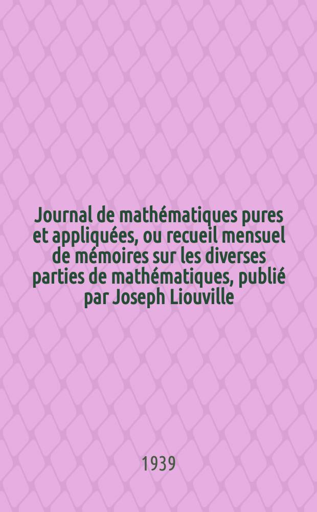 Journal de mathématiques pures et appliquées, ou recueil mensuel de mémoires sur les diverses parties de mathématiques, publié par Joseph Liouville. T.18