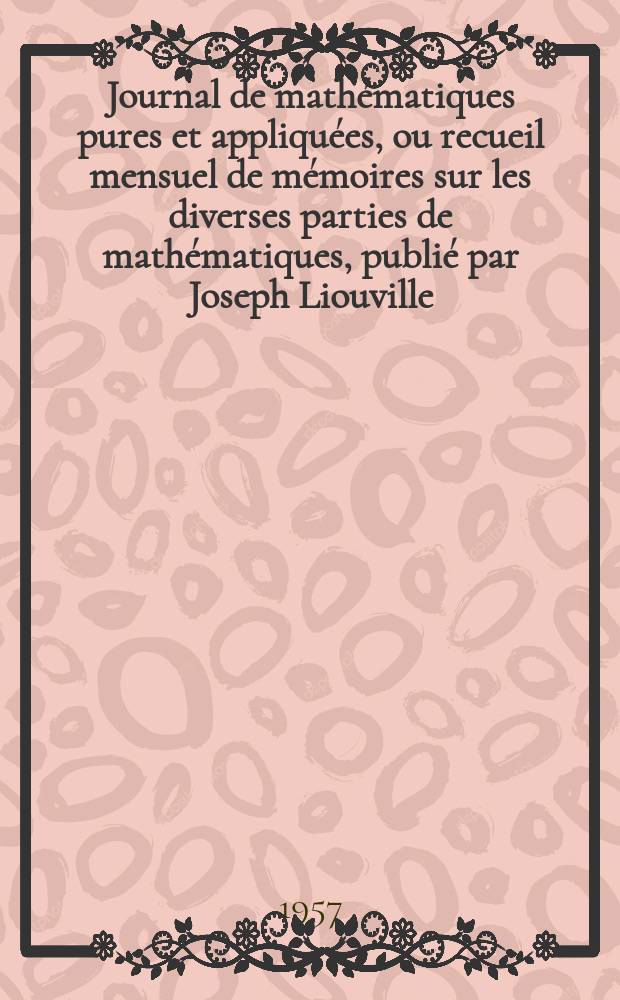 Journal de mathématiques pures et appliquées, ou recueil mensuel de mémoires sur les diverses parties de mathématiques, publié par Joseph Liouville. T.36, Fasc.3