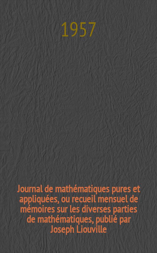 Journal de mathématiques pures et appliquées, ou recueil mensuel de mémoires sur les diverses parties de mathématiques, publié par Joseph Liouville. T.36, Fasc.4