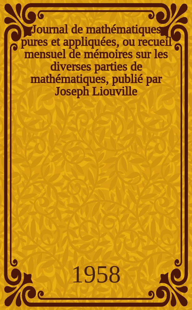 Journal de mathématiques pures et appliquées, ou recueil mensuel de mémoires sur les diverses parties de mathématiques, publié par Joseph Liouville. T.37 (123), Fasc.3