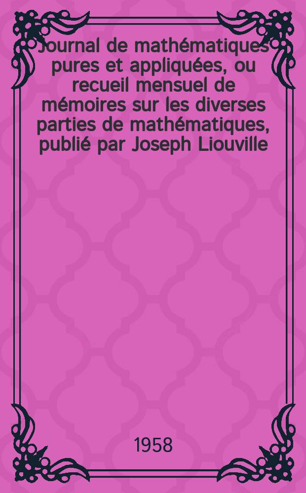 Journal de mathématiques pures et appliquées, ou recueil mensuel de mémoires sur les diverses parties de mathématiques, publié par Joseph Liouville. T.37 (123), Fasc.4