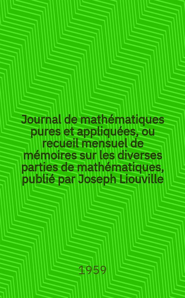 Journal de mathématiques pures et appliquées, ou recueil mensuel de mémoires sur les diverses parties de mathématiques, publié par Joseph Liouville. T.38 (124), Fasc.4
