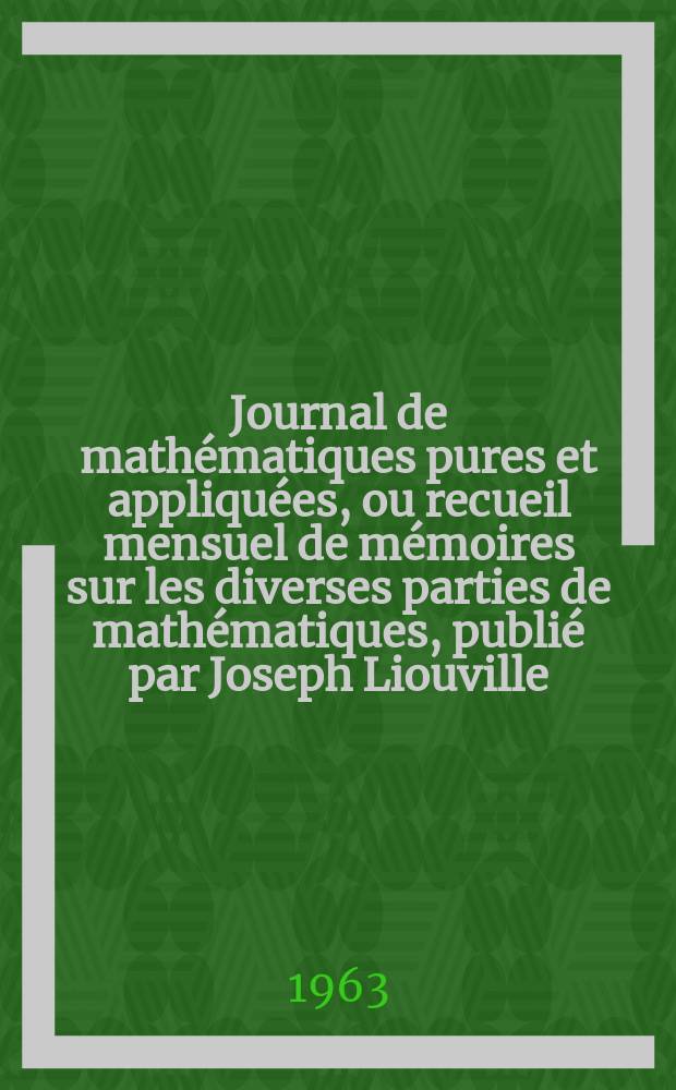 Journal de mathématiques pures et appliquées, ou recueil mensuel de mémoires sur les diverses parties de mathématiques, publié par Joseph Liouville. T.42 (128), Fasc.1