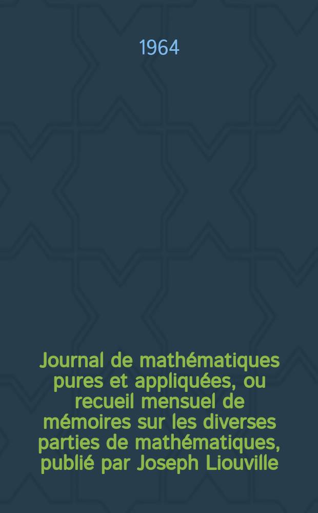 Journal de math&eacute;matiques pures et appliqu&eacute;es, ou recueil mensuel de m&eacute;moires sur les diverses parties de math&eacute;matiques, publi&eacute; par Joseph Liouville. T.43 (129), Fasc.3