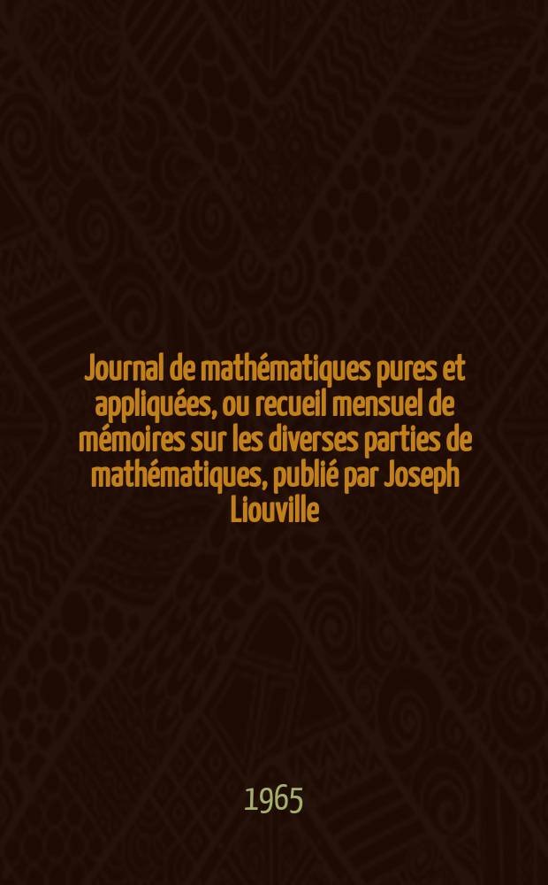 Journal de mathématiques pures et appliquées, ou recueil mensuel de mémoires sur les diverses parties de mathématiques, publié par Joseph Liouville. T.44 (130), Fasc.4