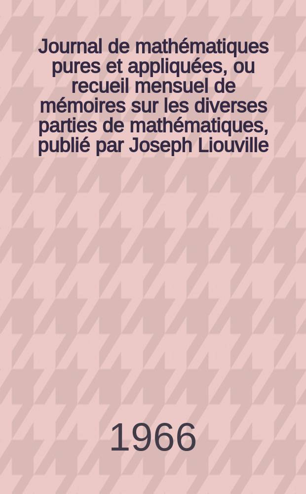 Journal de mathématiques pures et appliquées, ou recueil mensuel de mémoires sur les diverses parties de mathématiques, publié par Joseph Liouville. T.45 (131), Fasc.2