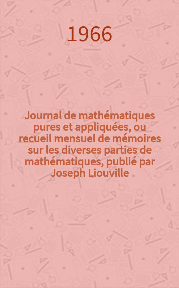 Journal de math&eacute;matiques pures et appliqu&eacute;es, ou recueil mensuel de m&eacute;moires sur les diverses parties de math&eacute;matiques, publi&eacute; par Joseph Liouville. T.45 (131), Fasc.3