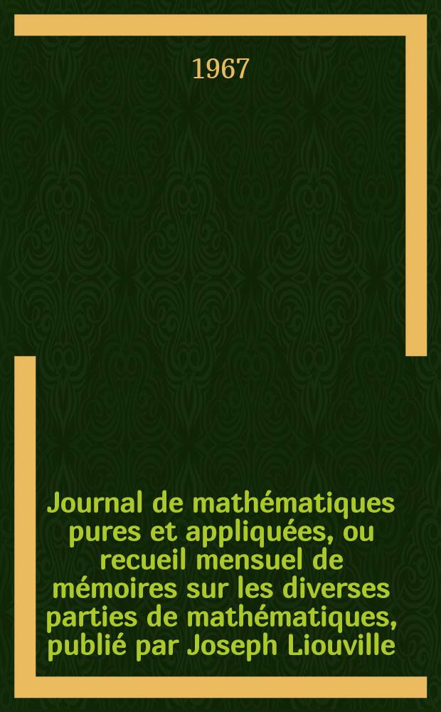Journal de mathématiques pures et appliquées, ou recueil mensuel de mémoires sur les diverses parties de mathématiques, publié par Joseph Liouville. T.46 (132), Fasc.3