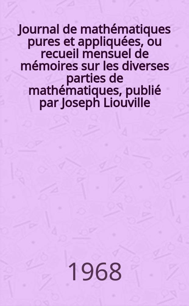 Journal de mathématiques pures et appliquées, ou recueil mensuel de mémoires sur les diverses parties de mathématiques, publié par Joseph Liouville. Théorie du fuchs sur une variété analitique complexe