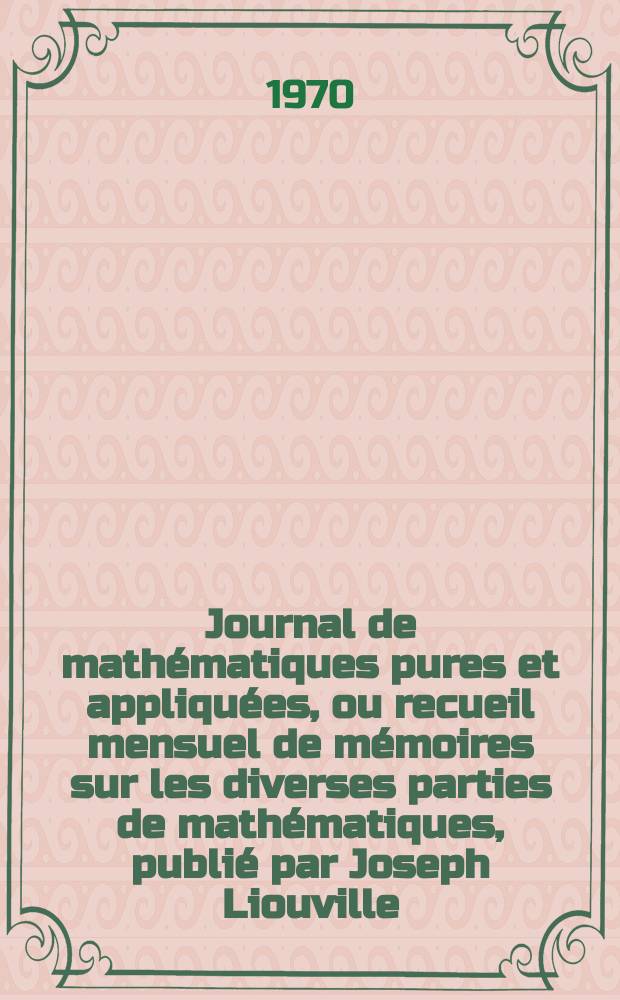 Journal de mathématiques pures et appliquées, ou recueil mensuel de mémoires sur les diverses parties de mathématiques, publié par Joseph Liouville. T.49, Fasc.3