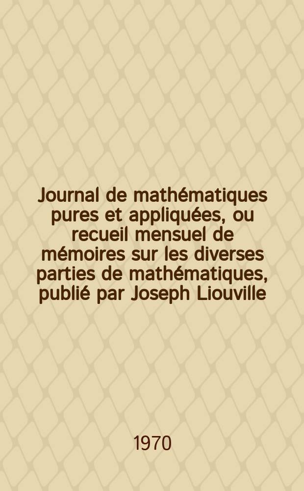 Journal de mathématiques pures et appliquées, ou recueil mensuel de mémoires sur les diverses parties de mathématiques, publié par Joseph Liouville. T.49, Fasc.4