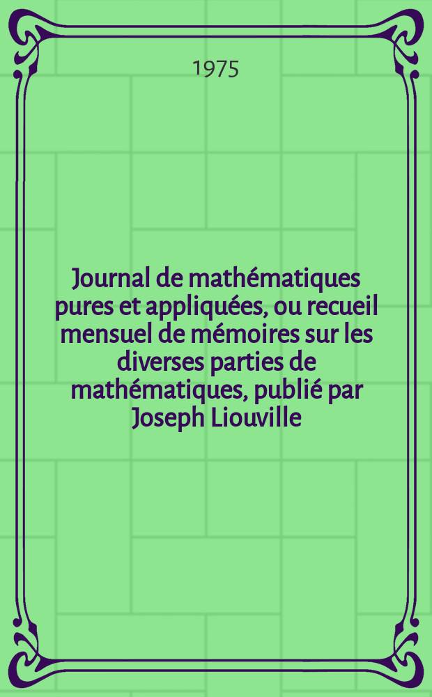 Journal de mathématiques pures et appliquées, ou recueil mensuel de mémoires sur les diverses parties de mathématiques, publié par Joseph Liouville. T.54, Fasc.4