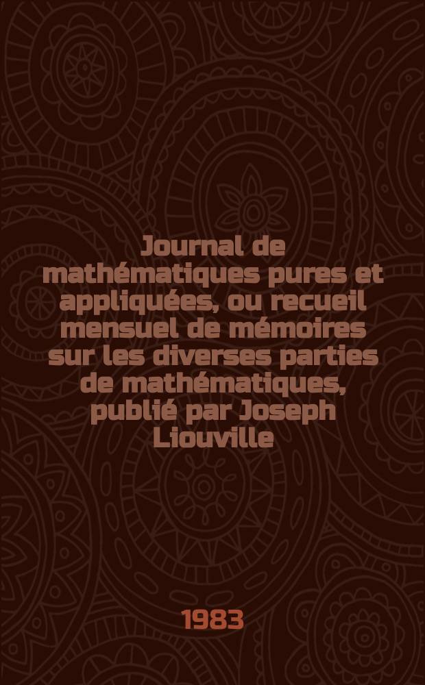 Journal de math&eacute;matiques pures et appliqu&eacute;es, ou recueil mensuel de m&eacute;moires sur les diverses parties de math&eacute;matiques, publi&eacute; par Joseph Liouville. T.62, Fasc.1