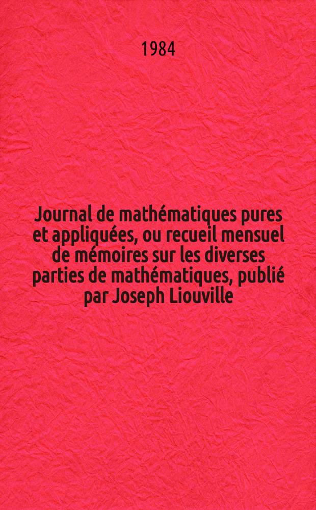Journal de mathématiques pures et appliquées, ou recueil mensuel de mémoires sur les diverses parties de mathématiques, publié par Joseph Liouville. T.63, Fasc.4