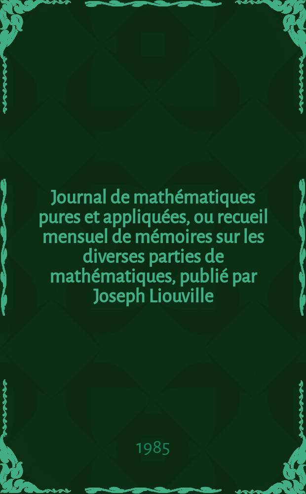 Journal de mathématiques pures et appliquées, ou recueil mensuel de mémoires sur les diverses parties de mathématiques, publié par Joseph Liouville. T.64, Fasc.3