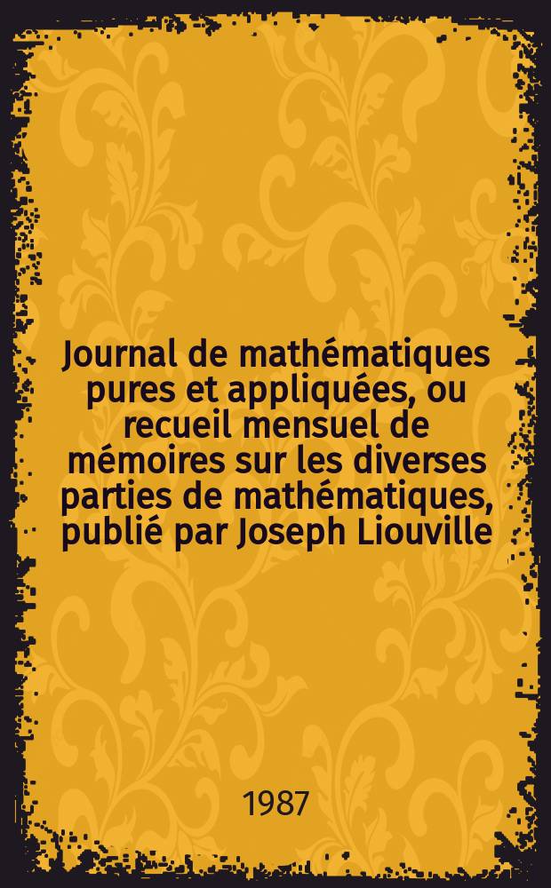 Journal de mathématiques pures et appliquées, ou recueil mensuel de mémoires sur les diverses parties de mathématiques, publié par Joseph Liouville. T.66, Fasc.3