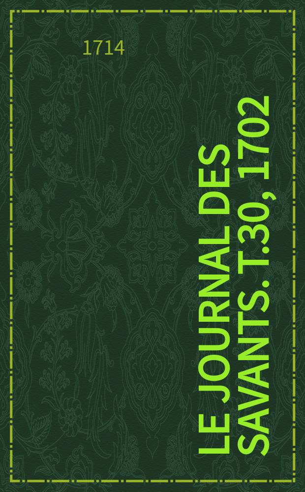 Le Journal des savants. T.30, 1702 : 2-me éd.