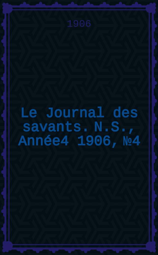 Le Journal des savants. N.S., Année4 1906, №4