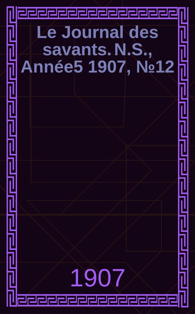 Le Journal des savants. N.S., Année5 1907, №12