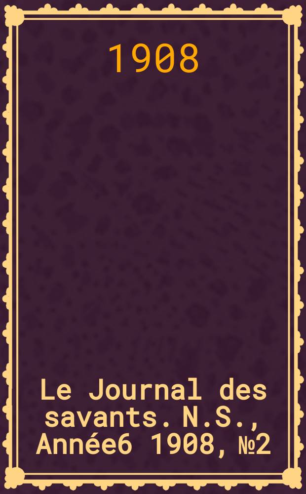 Le Journal des savants. N.S., Année6 1908, №2