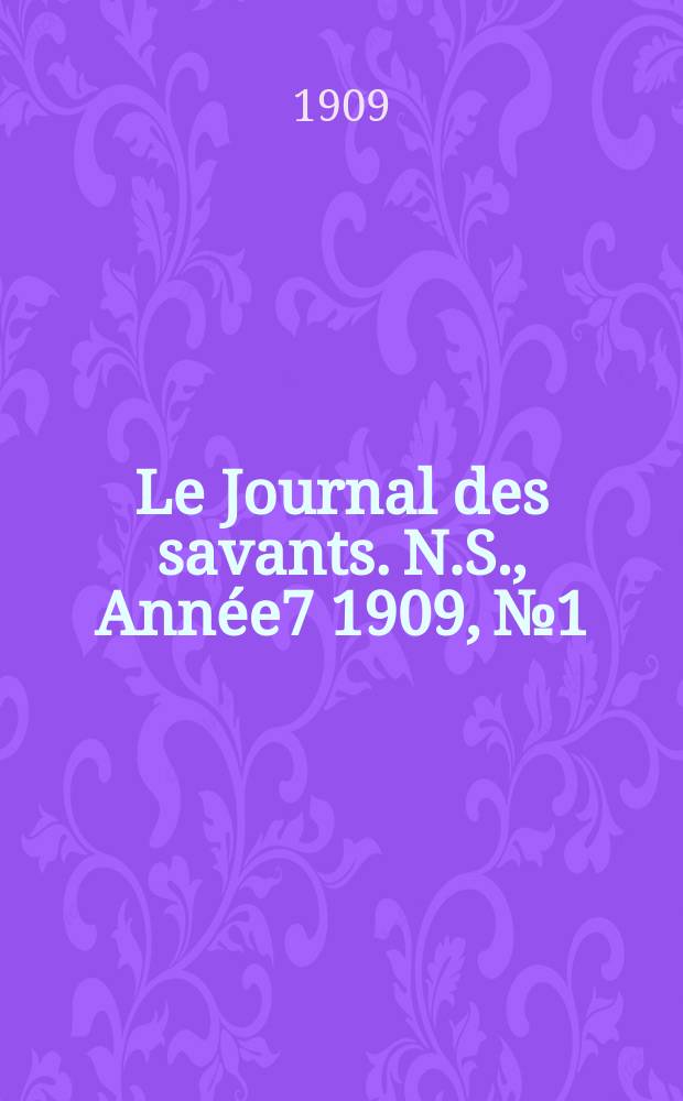 Le Journal des savants. N.S., Ann&eacute;e7 1909, №1