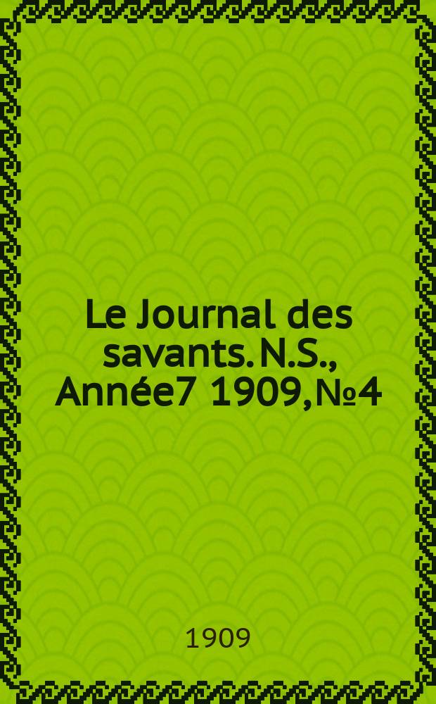 Le Journal des savants. N.S., Ann&eacute;e7 1909, №4